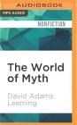 The World of Myth: An Anthology By David Adams Leeming, Jeremy Arthur (Read by) Cover Image
