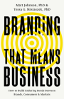 Branding that Means Business: How to Build Enduring Bonds between Brands, Consumers and Markets By Matt Johnson, Tessa G. Misiaszek, PhD Cover Image