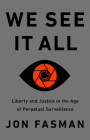 We See It All: Liberty and Justice in an Age of Perpetual Surveillance By Jon Fasman Cover Image