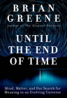 Until the End of Time: Mind, Matter, and Our Search for Meaning in an Evolving Universe By Brian Greene Cover Image