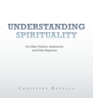 Understanding Spirituality: For Older Children, Adolescents and Other Beginners Cover Image
