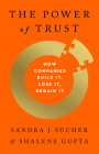 The Power of Trust: How Companies Build It, Lose It, Regain It By Sandra J. Sucher, Shalene Gupta Cover Image