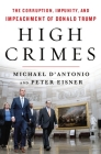 High Crimes: The Corruption, Impunity, and Impeachment of Donald Trump By Michael D'Antonio, Peter Eisner Cover Image