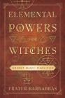 Elemental Powers for Witches: Energy Magic Simplified By Frater Barrabbas Cover Image