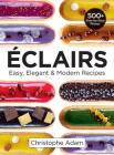 Eclairs: Easy, Elegant and Modern Recipes By Christophe Adam Cover Image