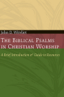 The Biblical Psalms in Christian Worship: A Brief Introduction and Guide to Resources By John D. Witvliet Cover Image