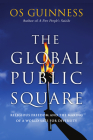 The Global Public Square: Religious Freedom and the Making of a World Safe for Diversity By Os Guinness Cover Image