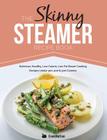 The Skinny Steamer Recipe Book: Delicious Healthy, Low Calorie, Low Fat Steam Cooking Recipes Under 300, 400 & 500 Calories By Cooknation Cover Image