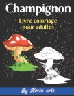 livre coloriage Champignon pour les adultes 2: meilleur livre coloriage pour la relaxation et le soulagement de stress.. By Kevin Arts Cover Image