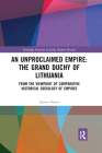 An Unproclaimed Empire: The Grand Duchy of Lithuania: From the Viewpoint of Comparative Historical Sociology of Empires By Zenonas Norkus Cover Image