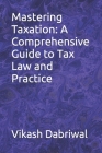 Mastering Taxation: A Comprehensive Guide to Tax Law and Practice By Vikash Dabriwal Cover Image