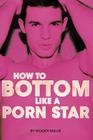 How to Bottom Like a Porn Star. the Guide to Gay Anal Sex. By Miller Woody Cover Image