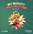 My Mighty Imagination (Mighty Me Series(TM) Book 2): Empower Your Child And Build Self-Esteem Through Imaginative Play and Self-Awareness Cover Image