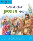 What Did Jesus Do?: An Introduction to the Life and Teachings of Jesus (Keywords) By Deborah Lock Cover Image