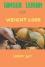 Ginger Lemon For Weight Loss: Boost your health naturally By Jimmy Jay Cover Image