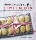 Handmade Gifts from the Kitchen: More than 100 Culinary Inspired Presents to Make and Bake: A Baking Book Cover Image