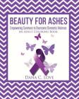 Beauty For Ashes: Empowering Survivors to Overcome Domestic Violence (An Adult Coloring Book) By Williams Group Consultants (Editor), Niguel Valley Photography (Photographer), Dana C. Love Cover Image