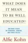 What Does It Mean to Be Well Educated?: And More Essays on Standards, Grading, and Other Follies By Alfie Kohn Cover Image