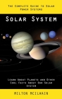Solar System: The Complete Guide to Solar Power Systems (Learn About Planets and Other Cool Facts About Our Solar System) By Milton McIlwain Cover Image
