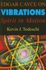 Edgar Cayce on Vibrations: Spirit in Motion Cover Image