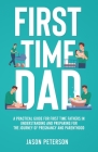 First Time Dad: A Practical Guide for First Time Fathers in Understanding and Preparing for the Journey of Pregnancy and Parenthood By Jason Peterson Cover Image