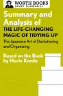 Summary and Analysis of The Life-Changing Magic of Tidying Up: The Japanese Art of Decluttering and Organizing: Based on the Book by Marie Kondo (Smart Summaries) By Worth Books Cover Image