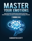 Master Your Emotions: 2 Books in 1: Manage Your Feelings, Overcome Negative Emotions, Analyze People, Manage Overthinking, Stop Anxiety and By Samantha Scott Cover Image