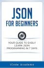 Json for Beginners: Your Guide to Easily Learn Json In 7 Days Cover Image