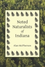 Noted Naturalists of Indiana By Alan McPherson Cover Image