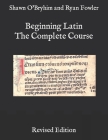 Beginning Latin: The Complete Course By Ryan C. Fowler, Shawn O'Bryhim Cover Image