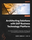 Architecting Solutions with SAP Business Technology Platform: An architectural guide to integrating, extending, and innovating enterprise solutions us Cover Image