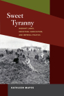 Sweet Tyranny: Migrant Labor, Industrial Agriculture, and Imperial Politics (Working Class in American History) Cover Image