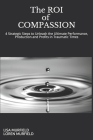 The ROI of Compassion: Unleashing the Ultimate Performance, Production and Profits with Strategic Caring in Traumatic Times By Loren Murfield, Lisa Murfield Cover Image