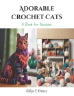 Adorable Crochet Cats: A Book for Newbies By Dilys E. Dieter Cover Image