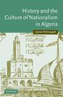 History and the Culture of Nationalism in Algeria (Cambridge Middle East Studies #24) By James McDougall Cover Image