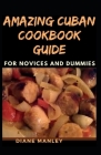 Amazing Cuban Cookbook Guide For Novices And Dummies By Diane Manley Cover Image