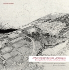 Arthur Erickson : Layered Landscapes: Drawings from the Canadian Architectural Archives (Canadian Modern) Cover Image