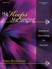 He Keeps Me Singing: Inspirational Hymn Settings for Solo Voice By Mary McDonald (Composer) Cover Image