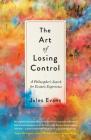 The Art of Losing Control: A Philosopher's Search for Ecstatic Experience By Jules Evans Cover Image
