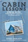 Cabin Lessons: A Nail-by-Nail Tale: Building Our Dream Cottage from 2x4s, Blisters, and Love By Spike Carlsen Cover Image