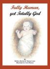 Fully Human, Yet Totally God By Debbie Alberini, Thomas G. Loser Cover Image