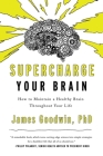 Supercharge Your Brain: How to Maintain a Healthy Brain Throughout Your Life By Ph.D. James Goodwin Cover Image