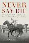 Never Say Die: A Kentucky Colt, the Epsom Derby, and the Rise of the Modern Thoroughbred Industry By James C. Nicholson, Pete Best (Foreword by) Cover Image