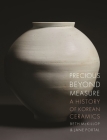 Precious beyond Measure: A History of Korean Ceramics By Beth McKillop, Jane Portal Cover Image