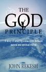 The God Principle: A story of amazing connections between natural and spiritual realms By John Rekesh Cover Image