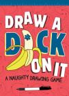 Draw a D*ck on It: A Naughty Drawing Game Cover Image