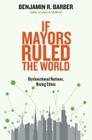 If Mayors Ruled the World: Dysfunctional Nations, Rising Cities Cover Image