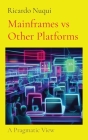 Mainframes vs Other Platforms: A Pragmatic View By Ricardo Nuqui Cover Image