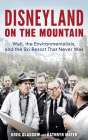 Disneyland on the Mountain: Walt, the Environmentalists, and the Ski Resort That Never Was By Greg Glasgow, Kathryn Mayer Cover Image