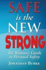 Safe Is The NEW STRONG!: The Woman's Guide To Personal Safety By Ken Christensen, Jonathan Burke Cover Image